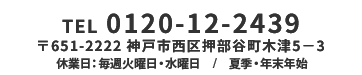 tel0120-12-2439 〒651-2222 神戸市西区押部町木津5-3